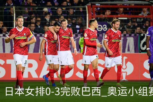 日本女排0-3完败巴西 奥运小组赛两连败出线告急